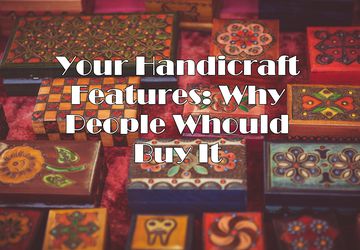 Your Handicraft Features: Why People Would Buy It